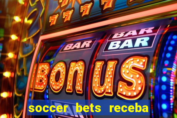 soccer bets receba seu dinheiro